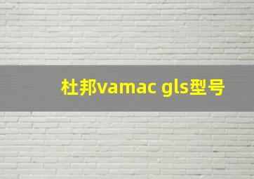 杜邦vamac gls型号